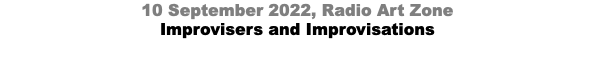 10 September 2022, Radio Art Zone Improvisers and Improvisations 